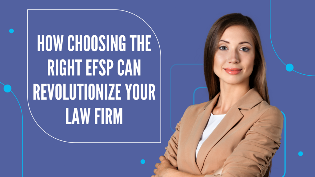 how the right efsp can revolutionize your law firm