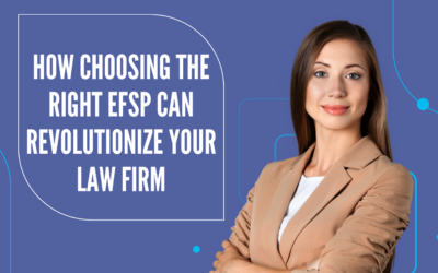 How Choosing the Right EFSP Can Revolutionize Your Law Firm